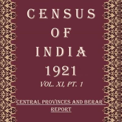 Census of India 1921: Central Provinces And Berar - Tables Volume Book 21 Vol. XI, Pt. 2