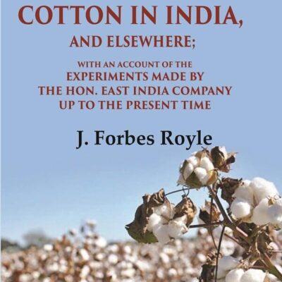 On the Culture and Commerce of Cotton in India, and Elsewhere: With an Account of the Experiments Made by the Hon. East India Company
