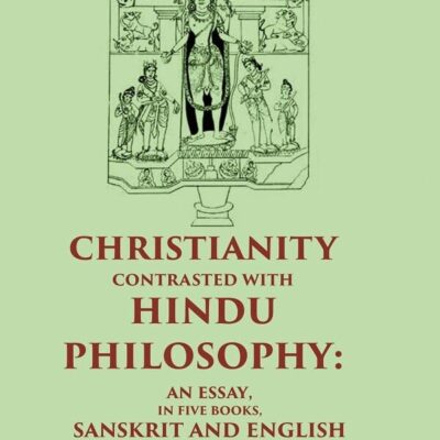 Christianity Contrasted with Hindu Philosophy: An Essay, in Five Books, Sanskrit and English [Hardcover]