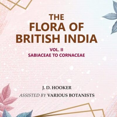The Flora of British India : Sabiaceae to Cornaceae 2nd [Hardcover]
