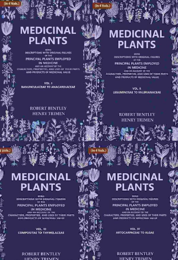 Medicinal Plants: Being Descriptions with Original Figures of the Principal Plants Employed in Medicine and an Account of the Characters, Properties, and Uses of their Pa 4 Vols. Set
