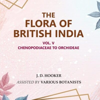 The Flora of British India: Chenopodiaceae to Orchideae 5th [Hardcover]