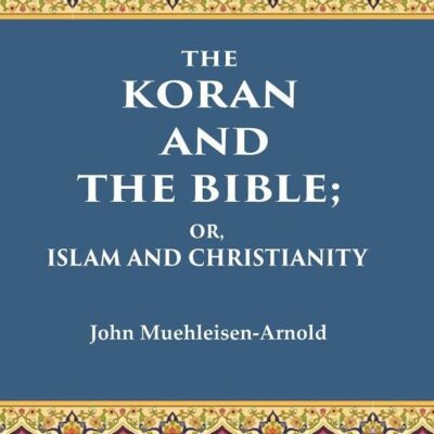 The Koran and the Bible: Or, Islam and Christianity