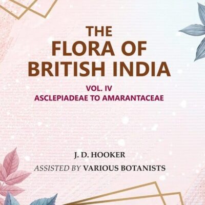 The Flora of British India: Asclepiadeae to Amarantaceae 4th [Hardcover]