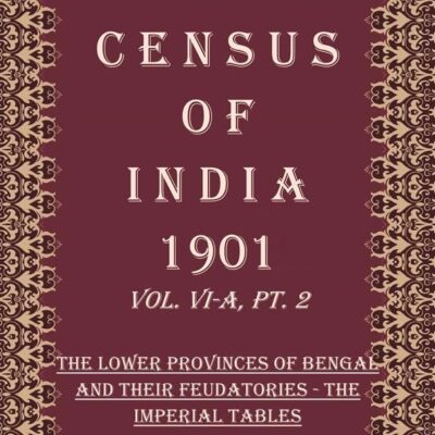 Census of India 1901: The Lower Provinces of Bengal And Their Feudatories - Provincial Tables Volume Book 14 Vol. VI-B, Pt. 3 [Hardcover]