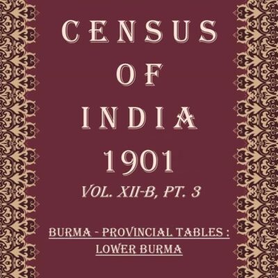 Census of India 1901: Burma - Provincial Tables : Upper Burma, the Shan States and the Chin Hills Volume Book 31 Vol. XII-C, Pt. 4 [Hardcover]