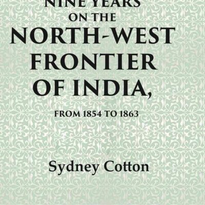 Nine Years on the North-west Frontier of India, From 1854 To 1863 [Hardcover]