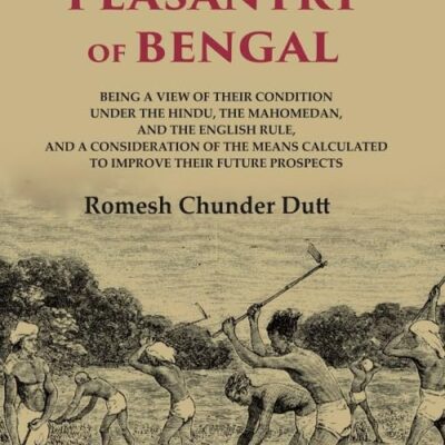 The Peasantry of Bengal: Being a View of their Condition under the Hindu, the Mahomedan, and the English Rule, and a Consideration