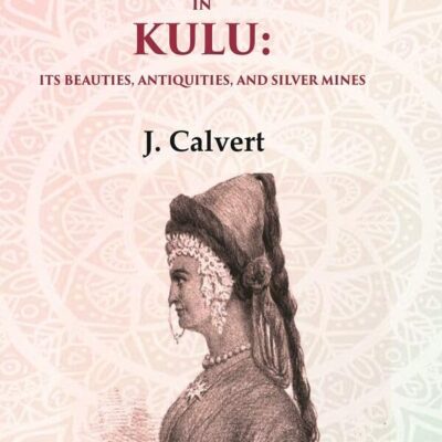 Vazeeri Rupi, the Silver Country of the Vazeers, in Kulu: Its Beauties, Antiquities, and Silver Mines