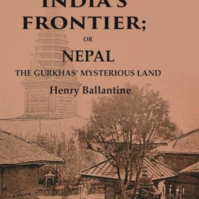 On India’s Frontier: Or Nepal the Gurkhas’ Mysterious Land [Hardcover]