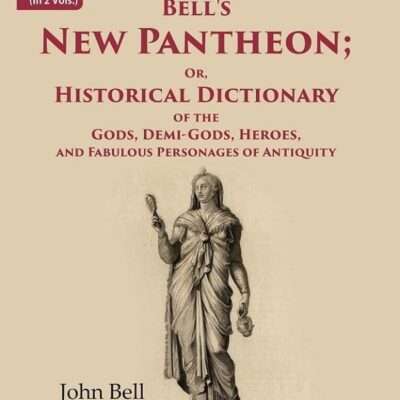 Bell's New Pantheon Or, Historical Dictionary of the Gods, Demi-Gods, Heroes, and Fabulous Personages of Antiquity 1st [Hardcover]