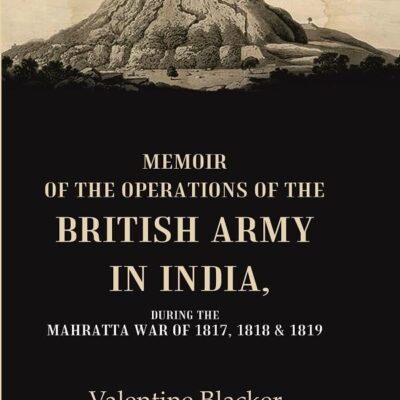 Memoir of the Operations of the British Army in India During the Mahratta War of 1817, 1818 & 1819 [Hardcover]