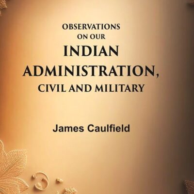 Observations on our Indian Administration, Civil and Military [Hardcover]