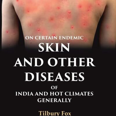 On Certain Endemic Skin and Other Diseases of India and Hot Climates Generally [Hardcover]