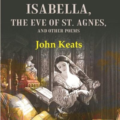 Lamia, Isabella, The Eve of St. Agnes, and Other Poems