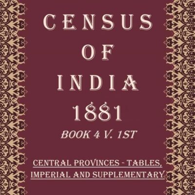 Census of India 1881: Central Provinces - Tables, Imperial And Supplementary Volume Book 17 1st [Hardcover]