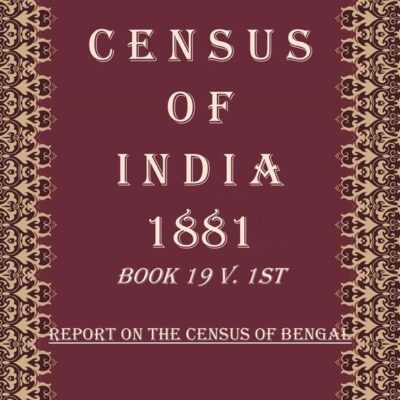 Census of India 1881: Report On The Census Of Bengal Volume Book 8 2nd