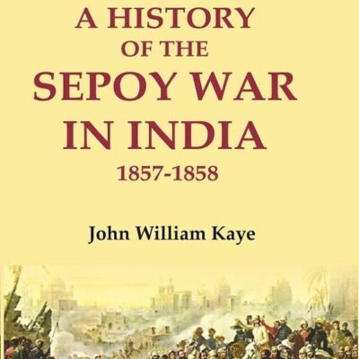 A History of the Sepoy War in India 1857-1858 3rd