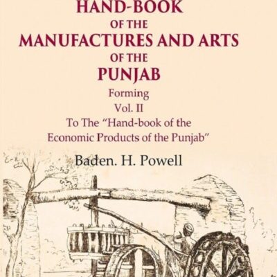 Hand-Book of the Manufactures and Arts of the Punjab Forming, To The “Hand-book of the Economic Products of the Punjab” 2nd
