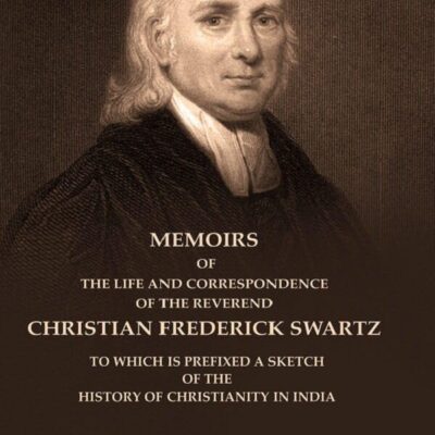 Memoirs of the Life and Correspondence of the Reverend Christian Frederick Swartz To which is Prefixed a Sketch of the History 2nd