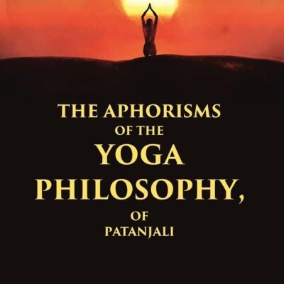 The Aphorisms of the Yoga Philosophy, of Patanjali