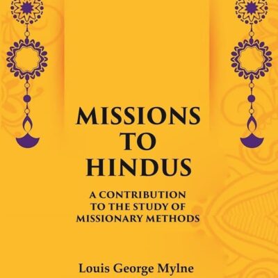 Missions to Hindus A Contribution to the Study of Missionary Methods