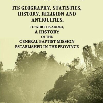 Orissa: Its Geography, Statistics, History, Religion and Antiquities, To Which is Added, a History of the General Baptist Mission [Hardcover]