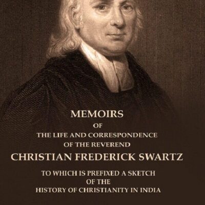 Memoirs of the Life and Correspondence of the Reverend Christian Frederick Swartz To which is Prefixed a Sketch of the History 1st [Hardcover]