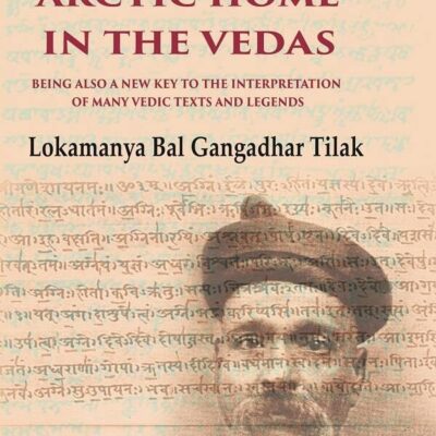 The Arctic Home in the Vedas Being also a New Key to the Interpretation of Many Vedic Texts and Legends [Hardcover]