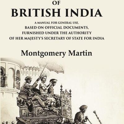 The Progress and Present State of British India A Manual for General Use, Based on Official Documents, Furnished Under the Authority of