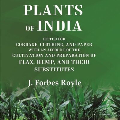 The Fibrous Plants of India Fitted for Cordage, Clothing, and Paper with an Account of the Cultivation and Preparation of Flax, Hemp, and [Hardcover]