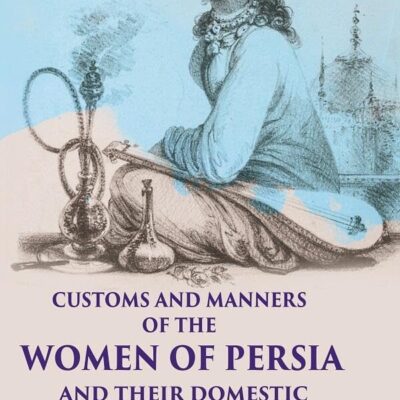 Customs and Manners of the Women of Persia And their Domestic Superstitions