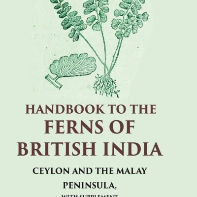 Handbook to the Ferns of British India Ceylon and the Malay Peninsula, with Supplement