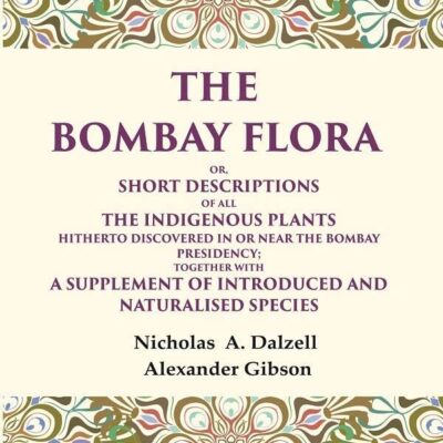 The Bombay flora Or, Short descriptions of all the indigenous plants hitherto discovered in or near the Bombay Presidency; together
