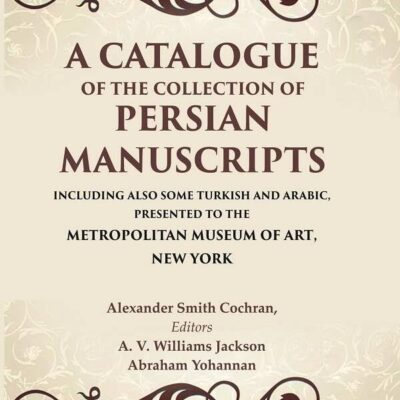 A Catalogue of the Collection of Persian Manuscripts Including Also Some Turkish and Arabic, Presented to the Metropolitan Museum of Art
