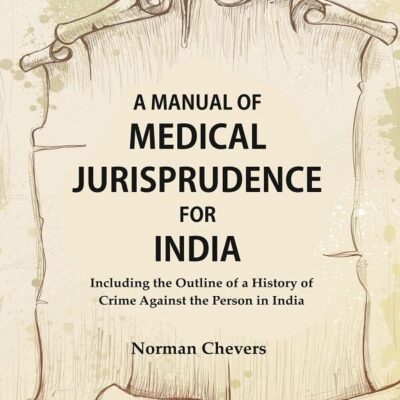 A Manual of Medical Jurisprudence for India, Including the Outline of a History of Crime Against the Person in India