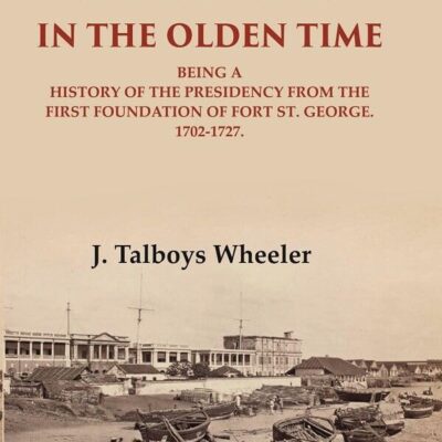 Madras in the Olden Time Being a History of the Presidency from the first Foundation of Fort St. George, 1702-1727 2nd [Hardcover]