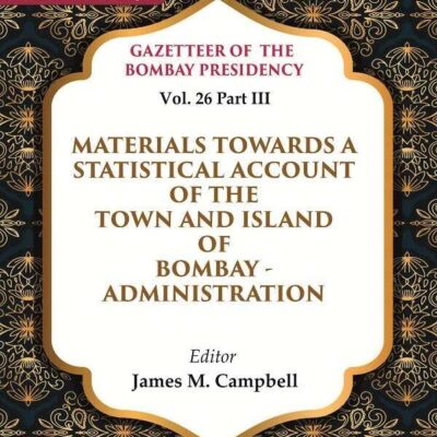 Gazetteer of the Bombay Presidency: Materials Towards a Statistical Account of the Town and Island of Bombay Vol. 26 Part III [Hardcover]