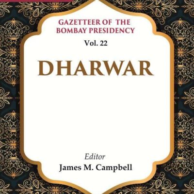 Gazetteer of the Bombay Presidency: Dharwar Vol. 22