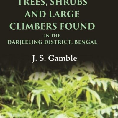List of the Trees, Shrubs and Large Climbers Found in the Darjeeling District, Bengal [Hardcover]