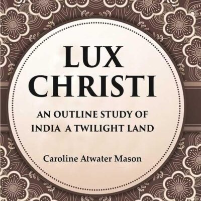 Lux Christi An Outline Study of India a Twilight Land