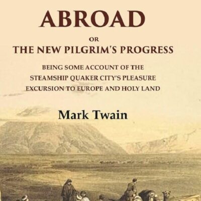 The Innocents Abroad or the New Pilgrim's Progress Being Some Account of the Steamship Quaker city’s Pleasure Excursion to Europe and Holy Land Volume 1st