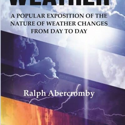 Weather: A Popular Exposition of the Nature of Weather Changes from Day to Day