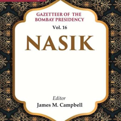 Gazetteer of the Bombay Presidency: Nasik Vol. 16 [Hardcover]