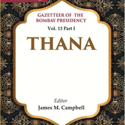 Gazetteer of the Bombay Presidency: Thana Vol. 13 Part I