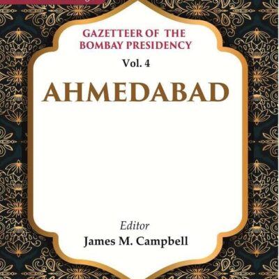 Gazetteer of the Bombay Presidency: Ahmedabad Vol. 4