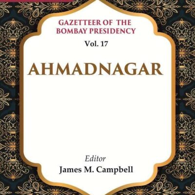 Gazetteer of the Bombay Presidency: Ahmadnagar Vol. 17 [Hardcover]