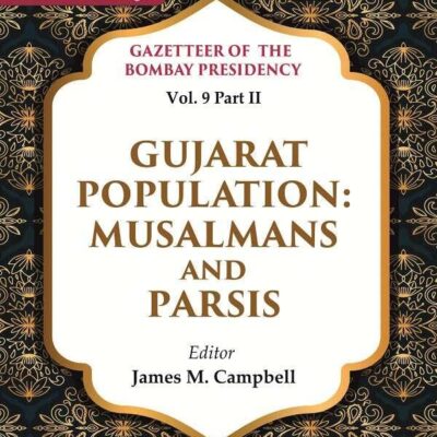 Gazetteer of the Bombay Presidency: Gujarat Population - Musalmans and Parsis Vol. 9 Part II [Hardcover]