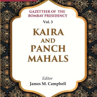 Gazetteer of the Bombay Presidency: Kaira and Panch Mahals Vol. 3