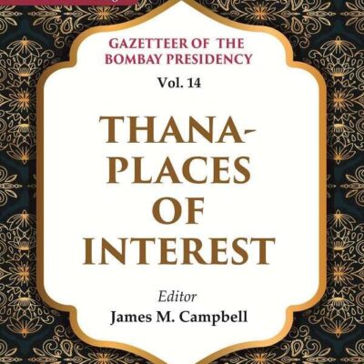 Gazetteer of the Bombay Presidency: Thana - Places of Interest Vol. 14 [Hardcover]